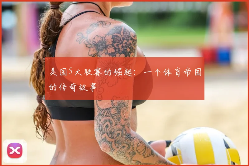 美国5大联赛的崛起:一个体育帝国的传奇故事