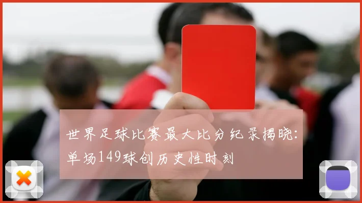 世界足球比赛最大比分纪录揭晓：单场149球创历史性时刻